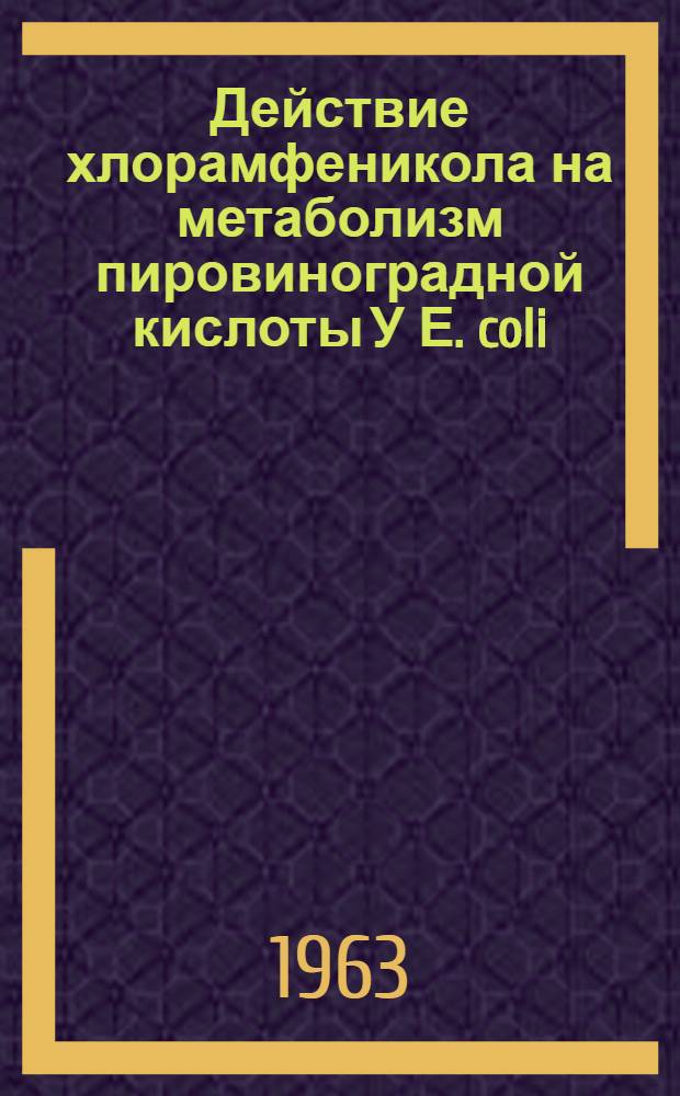 Действие хлорамфеникола на метаболизм пировиноградной кислоты У Е. coli : Автореферат дис. на соискание ученой степени доктора биологических наук