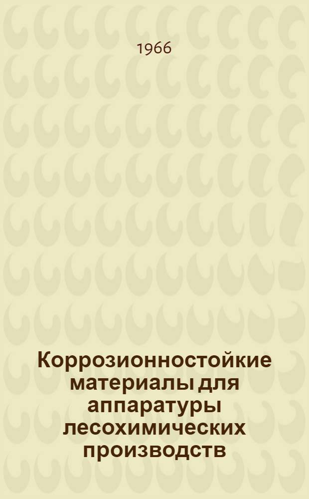 Коррозионностойкие материалы для аппаратуры лесохимических производств : Сборник статей
