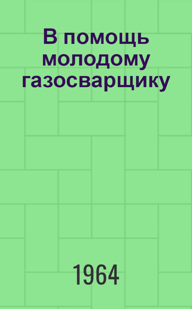 В помощь молодому газосварщику