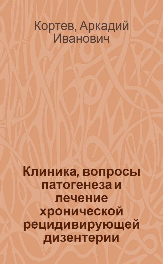 Клиника, вопросы патогенеза и лечение хронической рецидивирующей дизентерии : Автореферат дис. на соискание учен. степени доктора мед. наук