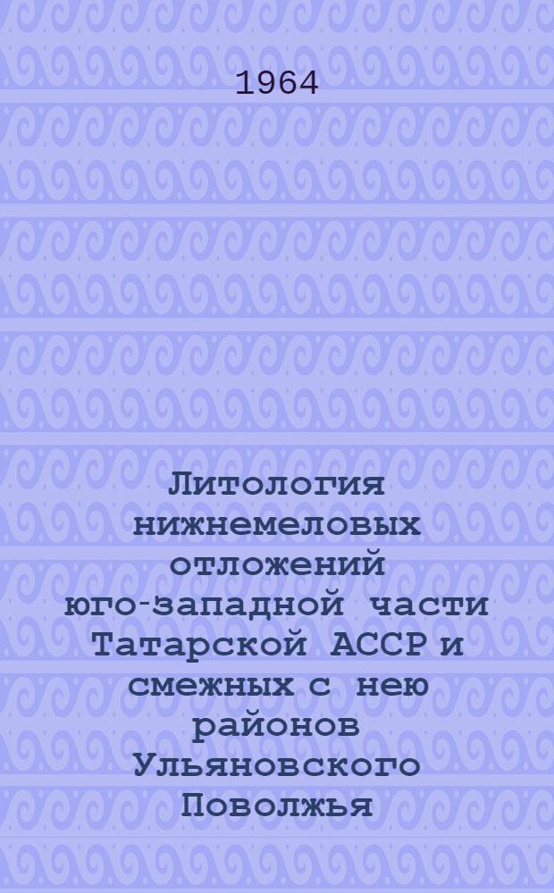 Литология нижнемеловых отложений юго-западной части Татарской АССР и смежных с нею районов Ульяновского Поволжья