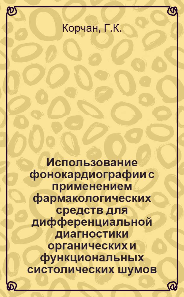 Использование фонокардиографии с применением фармакологических средств для дифференциальной диагностики органических и функциональных систолических шумов : Автореферат дис. на соискание ученой степени кандидата медицинских наук