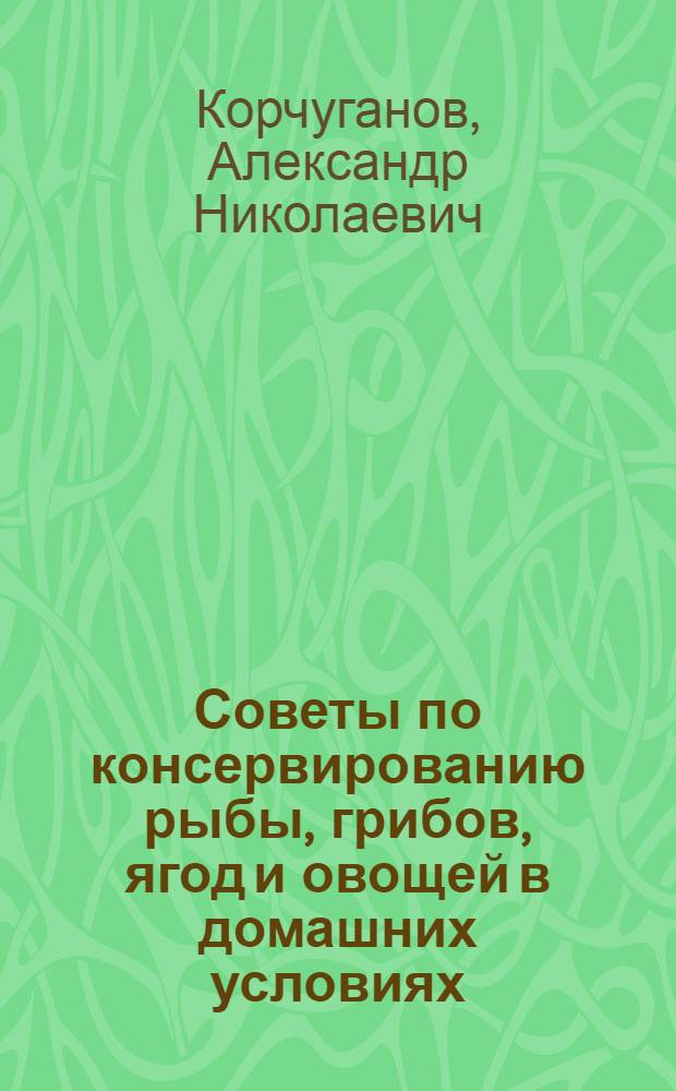 Советы по консервированию рыбы, грибов, ягод и овощей в домашних условиях