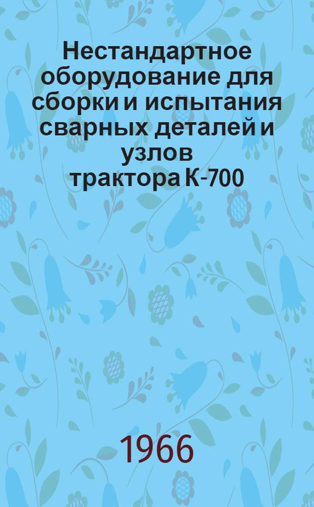 Нестандартное оборудование для сборки и испытания сварных деталей и узлов трактора К-700
