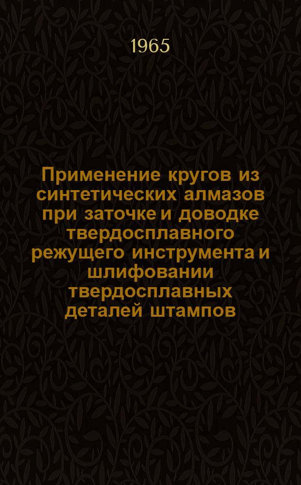Применение кругов из синтетических алмазов при заточке и доводке твердосплавного режущего инструмента и шлифовании твердосплавных деталей штампов : (Доклад на Семинаре)