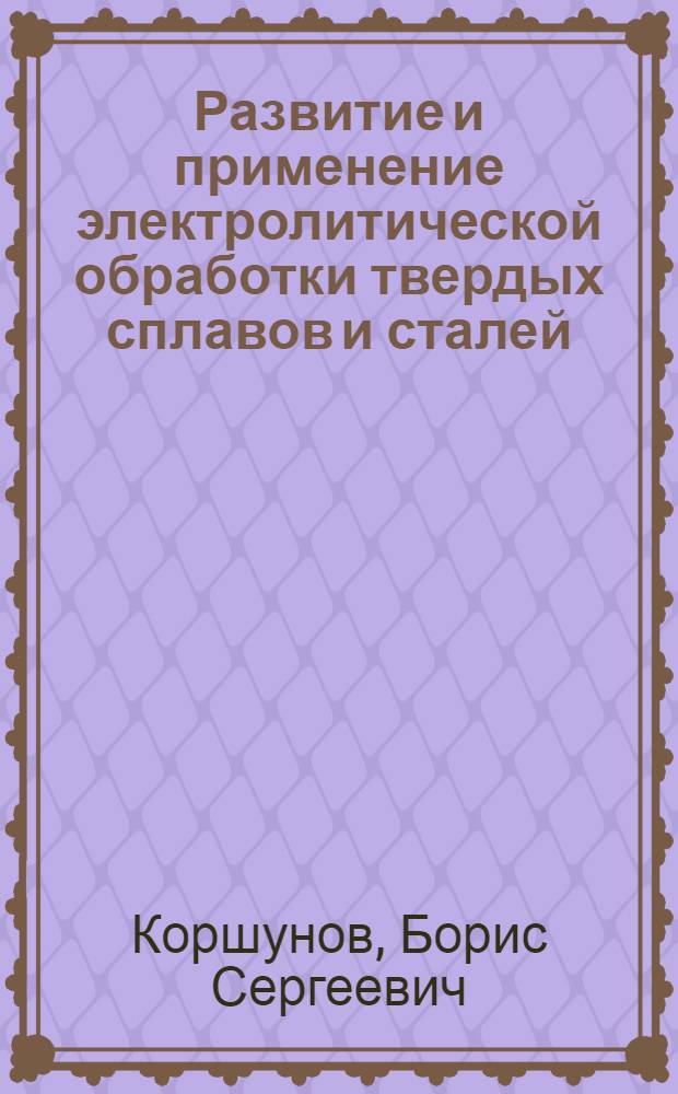 Развитие и применение электролитической обработки твердых сплавов и сталей : (Стеногр. лекции)