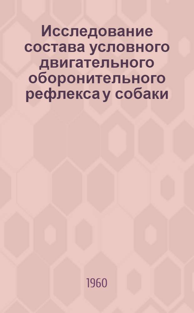 Исследование состава условного двигательного оборонительного рефлекса у собаки : Автореферат дис. на соискание ученой степени кандидата медицинских наук