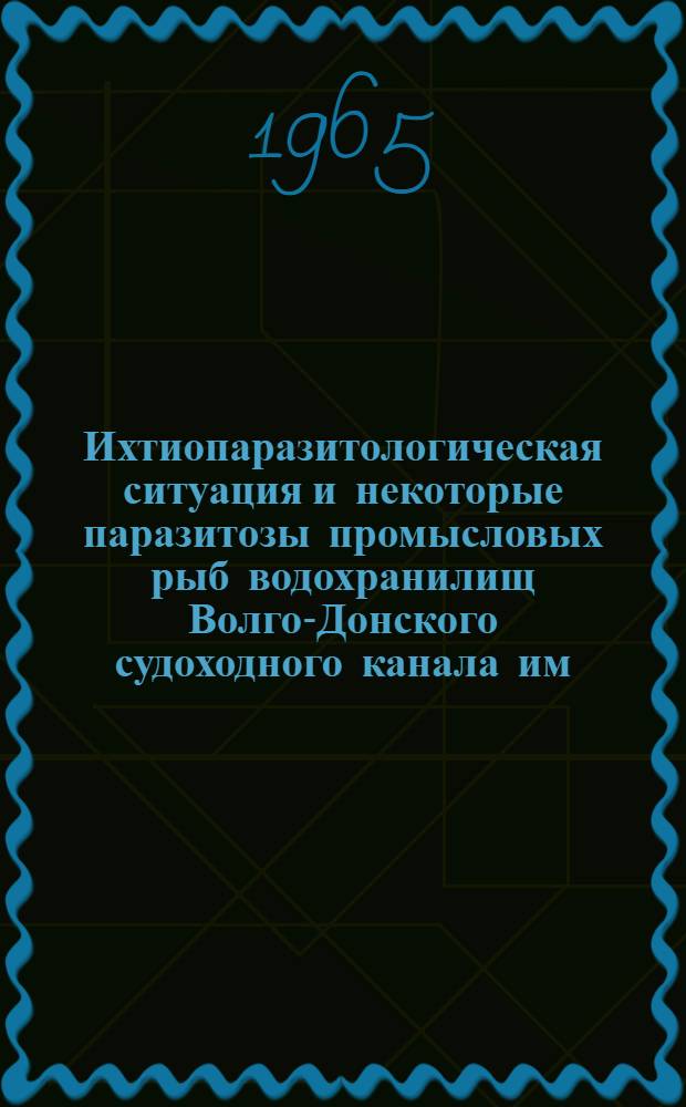 Ихтиопаразитологическая ситуация и некоторые паразитозы промысловых рыб водохранилищ Волго-Донского судоходного канала им. В.И. Ленина : Автореферат дис. на соискание ученой степени кандидата биологических наук