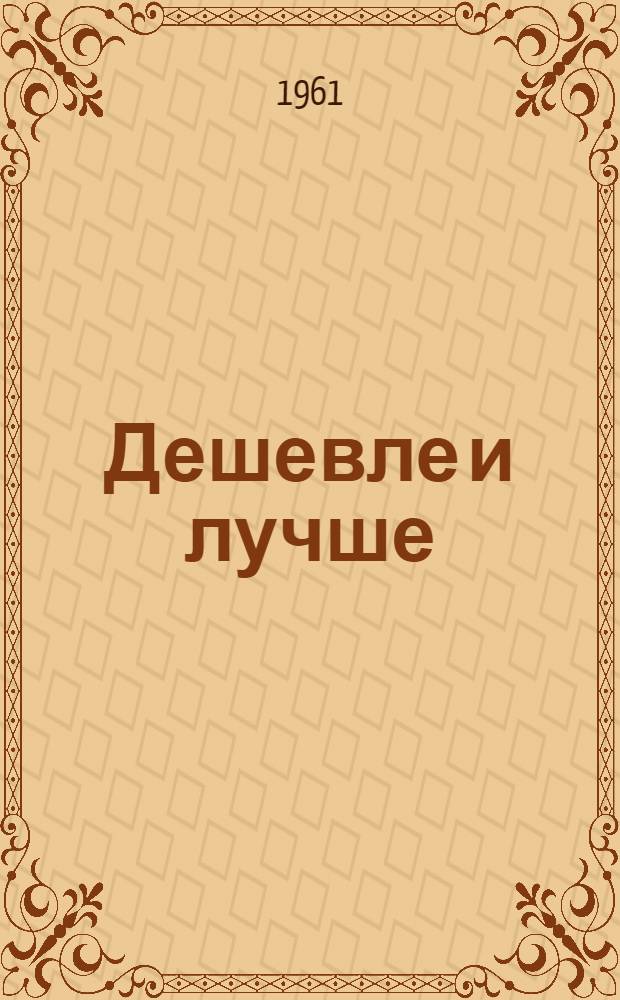 Дешевле и лучше : О сталеваре электрометаллургич. завода "Электросталь" им. И.Ф. Тевосяна - А.В. Сергушине