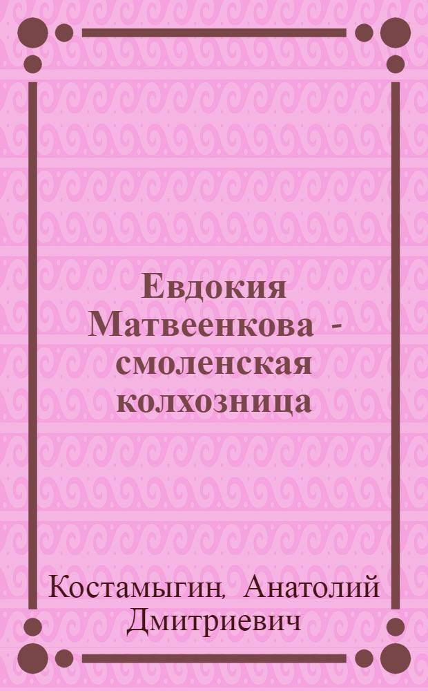 Евдокия Матвеенкова - смоленская колхозница : Доярка колхоза "Искра Ленина" Слобод. района