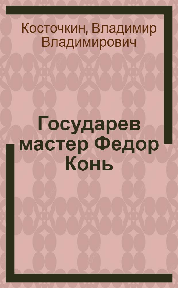 Государев мастер Федор Конь