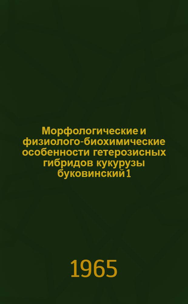 Морфологические и физиолого-биохимические особенности гетерозисных гибридов кукурузы буковинский 1, 2, 3 и их родительских форм : Автореферат дис. на соискание учен. степени кандидата биол. наук