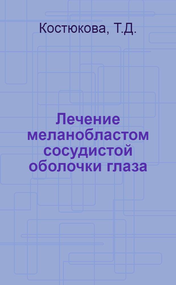 Лечение меланобластом сосудистой оболочки глаза : Автореферат дис. на соискание учен. степени канд. мед. наук