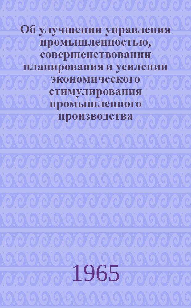 Об улучшении управления промышленностью, совершенствовании планирования и усилении экономического стимулирования промышленного производства : Доклад на Пленуме ЦК КПСС 27 сент. 1965 г