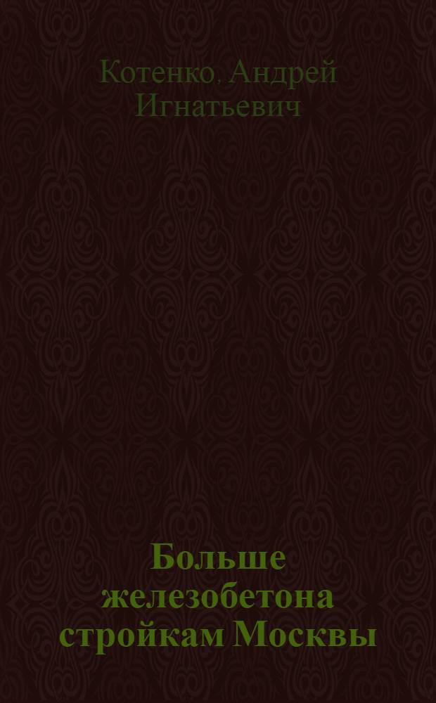 Больше железобетона стройкам Москвы : Из опыта работы завода № 5 железобетонных изделий Главмосжелезобетона