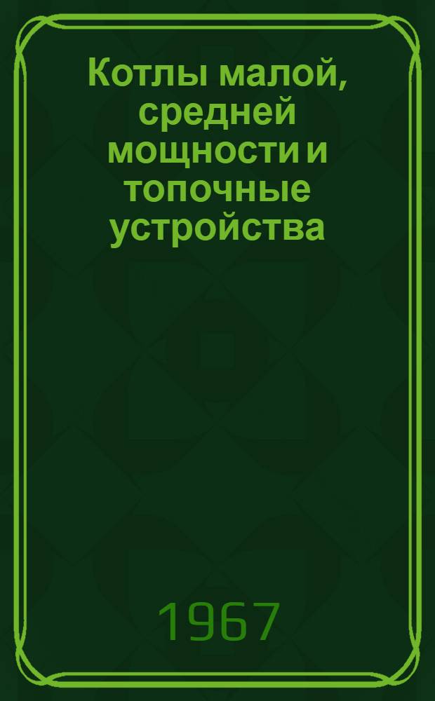 Котлы малой, средней мощности и топочные устройства : Каталог-справочник