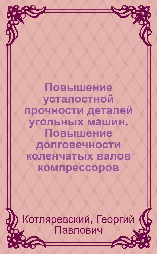 Повышение усталостной прочности деталей угольных машин. Повышение долговечности коленчатых валов компрессоров