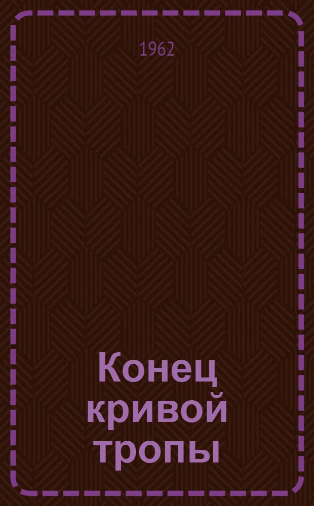 Конец кривой тропы : Очерки