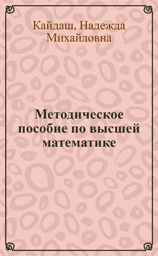Методическое пособие по высшей математике : (Для студентов I курса)