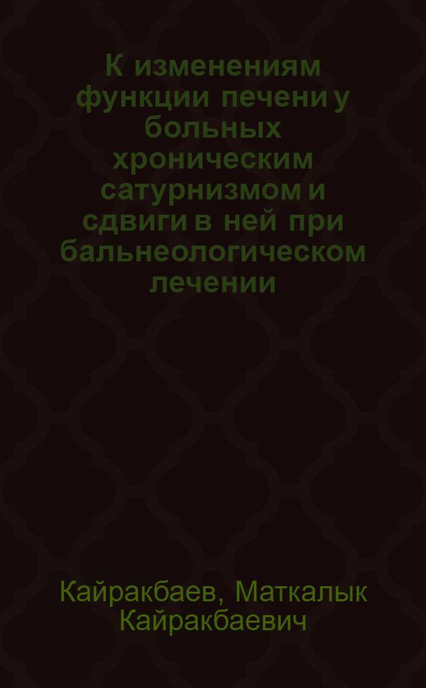 К изменениям функции печени у больных хроническим сатурнизмом и сдвиги в ней при бальнеологическом лечении : Автореферат дис. на соискание учен. степени кандидата мед. наук