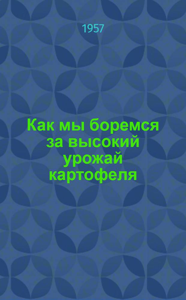 Как мы боремся за высокий урожай картофеля : (Из опыта работы колхоза "Путь к свету" Новосильского района) : Сборник статей
