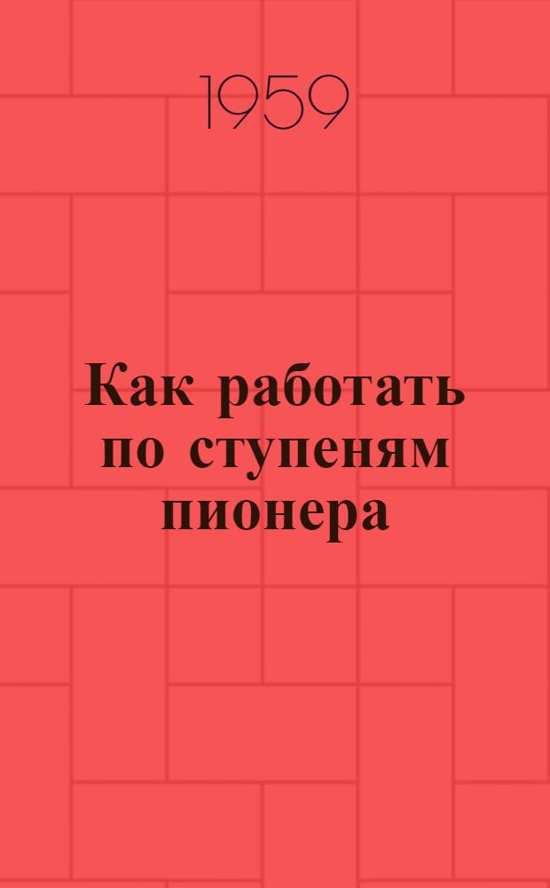 Как работать по ступеням пионера : Сборник статей