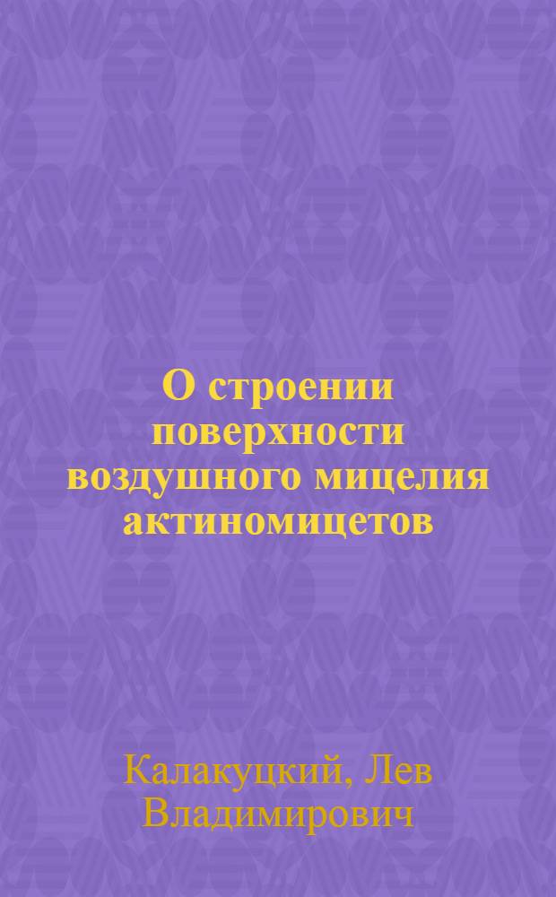 О строении поверхности воздушного мицелия актиномицетов : Автореферат дис. на соискание степени кандидата биол. наук