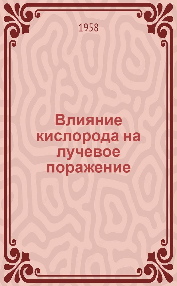 Влияние кислорода на лучевое поражение : Автореферат дис., представл. на соискание учен. степени кандидата биол. наук