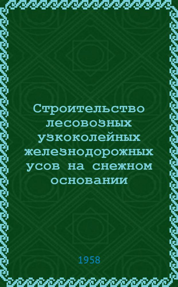 Строительство лесовозных узкоколейных железнодорожных усов на снежном основании