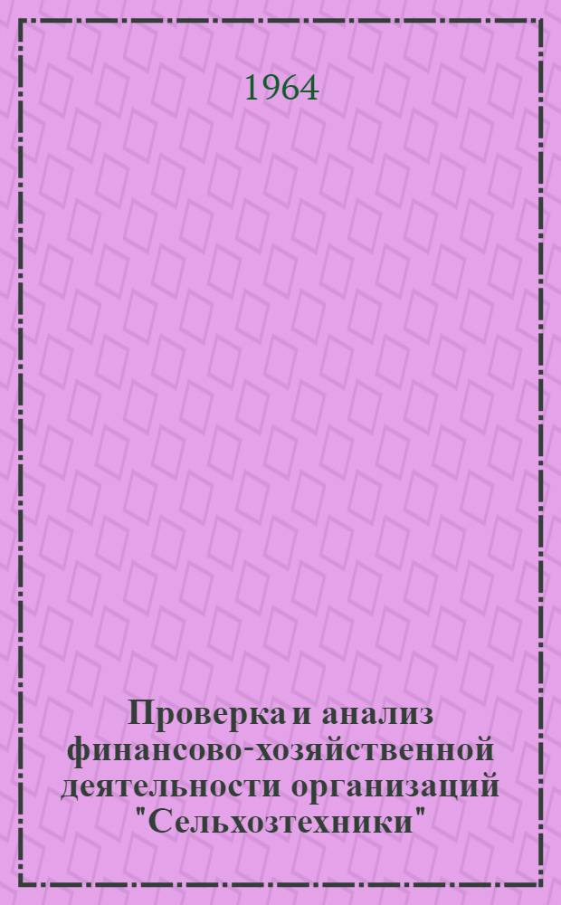 Проверка и анализ финансово-хозяйственной деятельности организаций "Сельхозтехники" : Практ. пособие