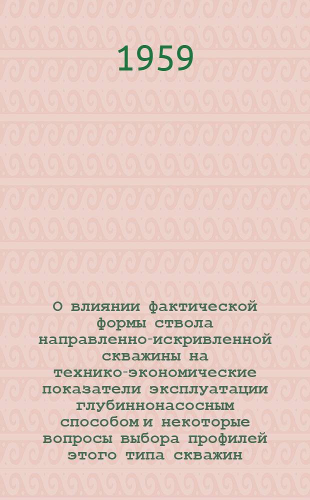 О влиянии фактической формы ствола направленно-искривленной скважины на технико-экономические показатели эксплуатации глубиннонасосным способом и некоторые вопросы выбора профилей этого типа скважин : (Из опыта "Грознефти")