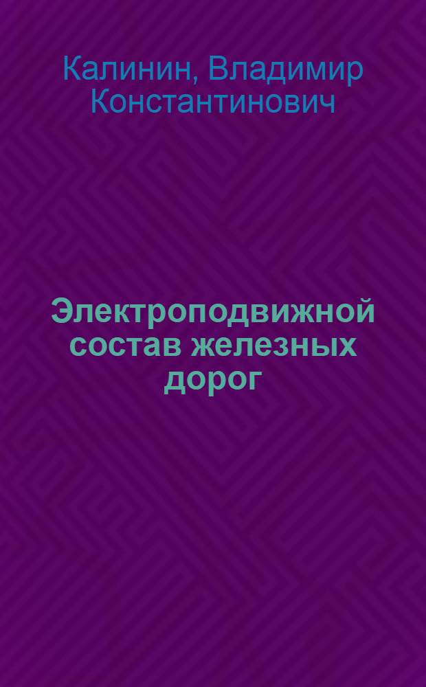 Электроподвижной состав железных дорог : Учебник для техникумов ж.-д. транспорта по специальности "Электротяговое хозяйство ж. д."