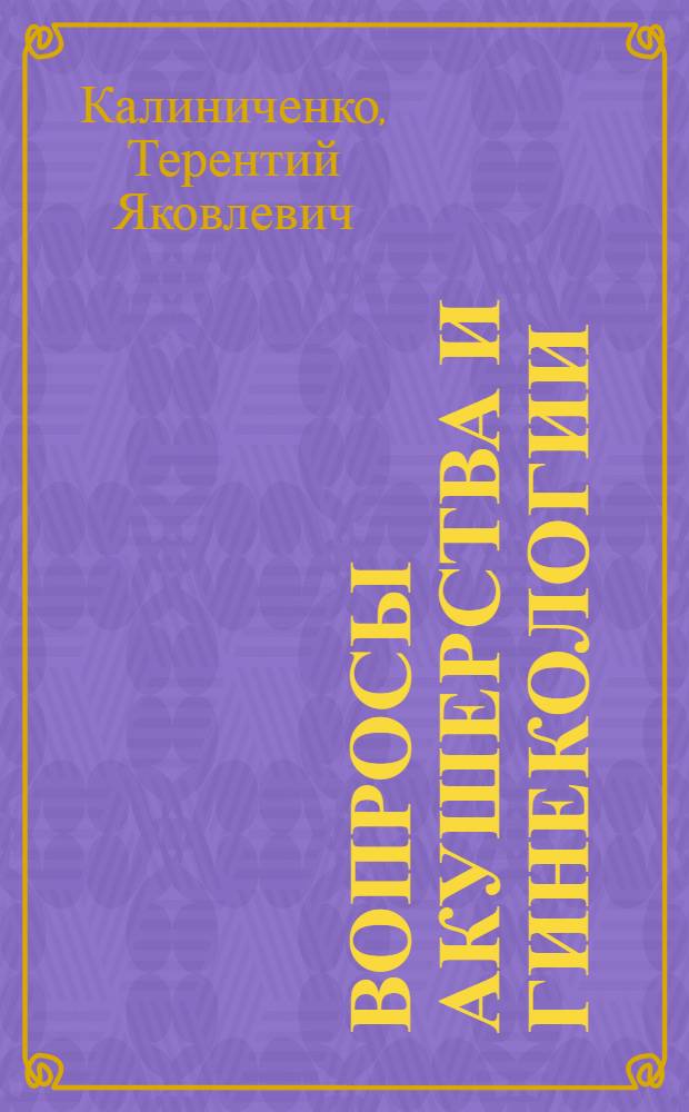 Вопросы акушерства и гинекологии : (Избр. труды)