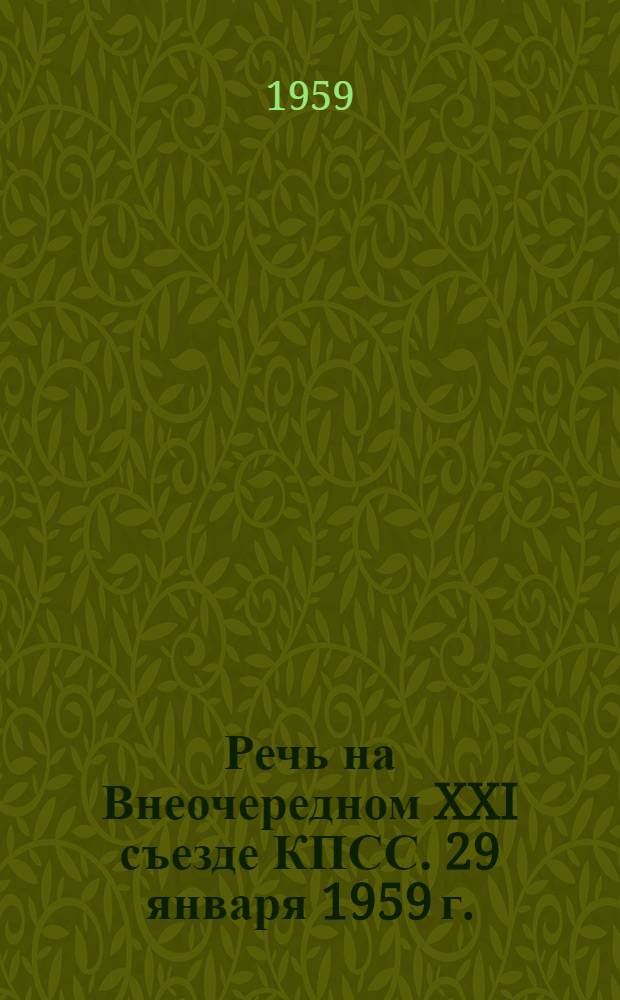 Речь на Внеочередном XXI съезде КПСС. 29 января 1959 г.