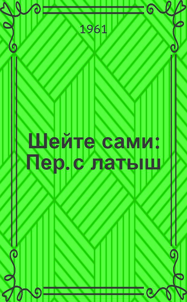 Шейте сами : Пер. с латыш