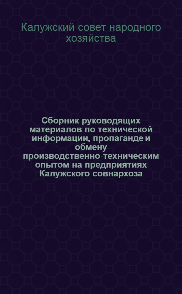 Сборник руководящих материалов по технической информации, пропаганде и обмену производственно-техническим опытом на предприятиях Калужского совнархоза