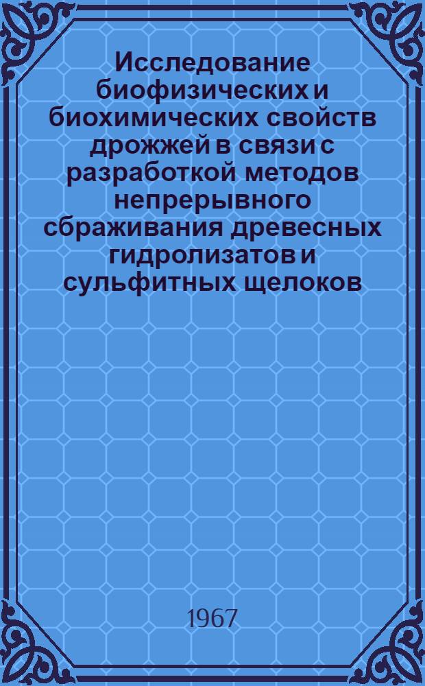 Исследование биофизических и биохимических свойств дрожжей в связи с разработкой методов непрерывного сбраживания древесных гидролизатов и сульфитных щелоков : Доклад на соискание учен. степени д-ра биол. наук по совокупности выполн. и опубл. работ : (101)
