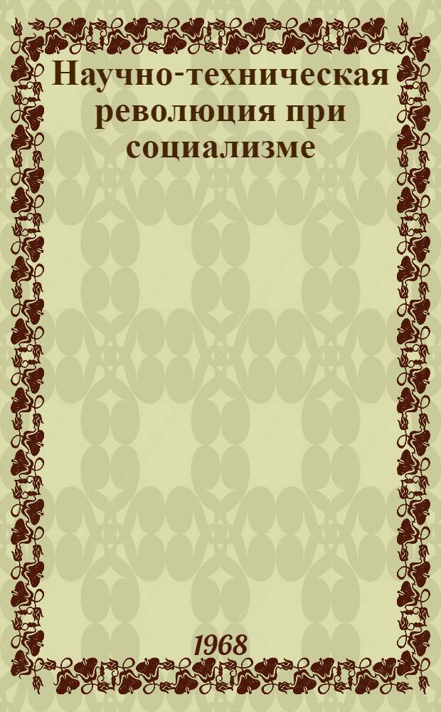Научно-техническая революция при социализме : (Экон. проблемы)