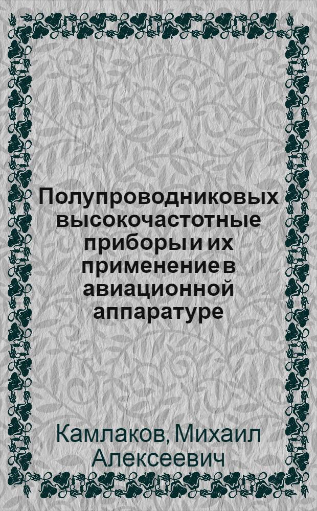 Полупроводниковых высокочастотные приборы и их применение в авиационной аппаратуре : (Лекция по курсу "Электротехника и радиотехника" для Отд-ния инженер-пилотов)