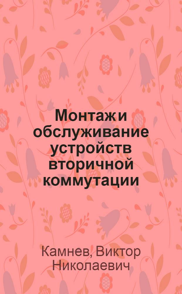 Монтаж и обслуживание устройств вторичной коммутации : Учеб. пособие для подготовки рабочих в проф.-техн. учеб. заведениях