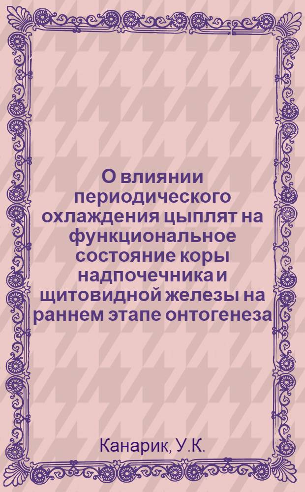 О влиянии периодического охлаждения цыплят на функциональное состояние коры надпочечника и щитовидной железы на раннем этапе онтогенеза : Автореферат дис. на соискание учен. степени кандидата биол. наук