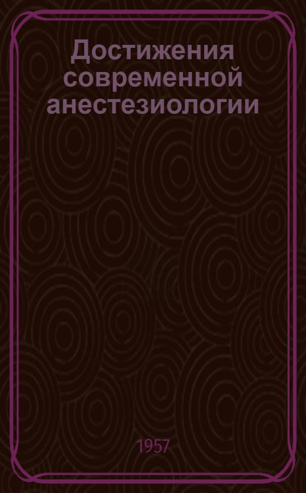 Достижения современной анестезиологии : (Новые методы обезболивания и управления функциями организма в хирургии)