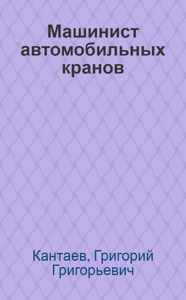 Машинист автомобильных кранов : Учеб. пособие для проф.-техн. училищ