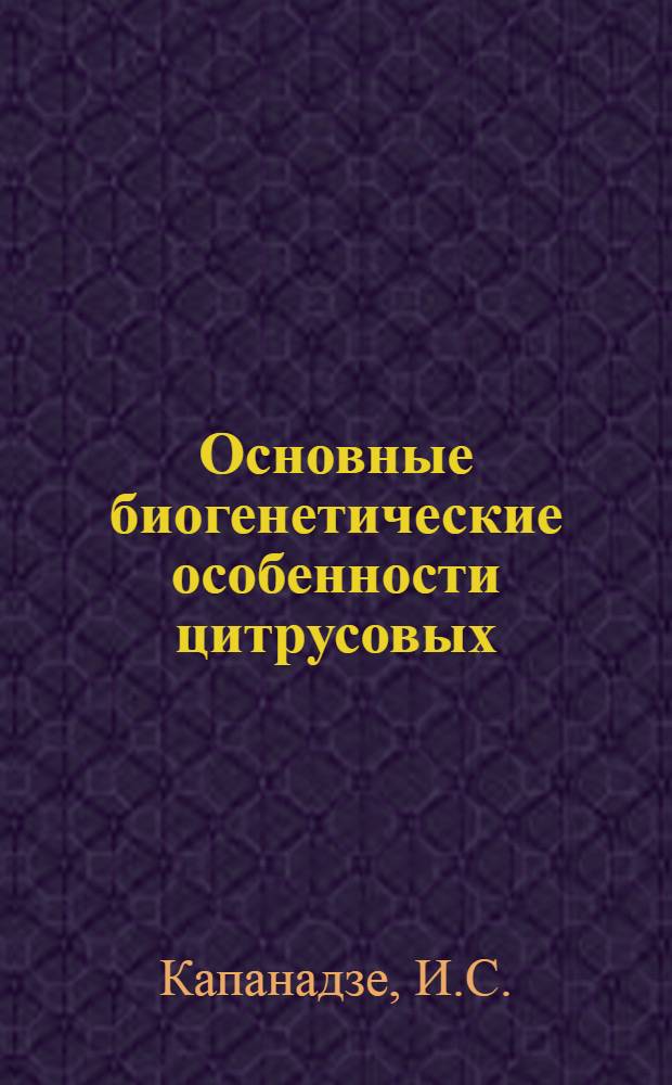 Основные биогенетические особенности цитрусовых : Автореферат дис. на соискание учен. степени д-ра биол. наук