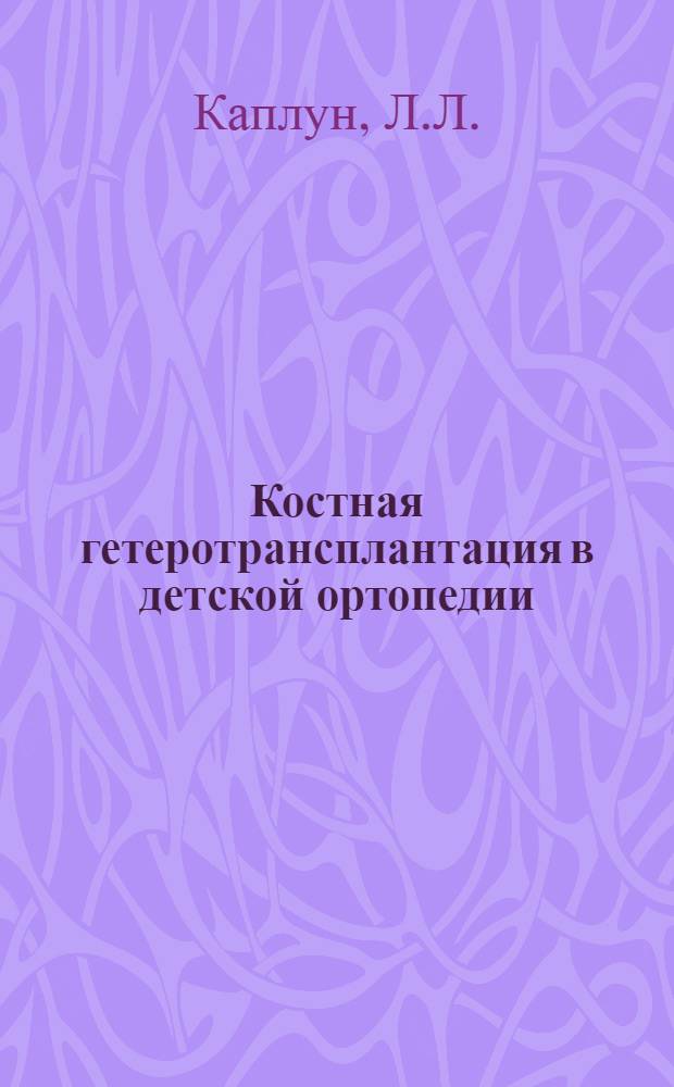 Костная гетеротрансплантация в детской ортопедии : (Клинико-эксперим. исследование) : Автореферат дис. на соискание учен. степени канд. мед. наук : (772)