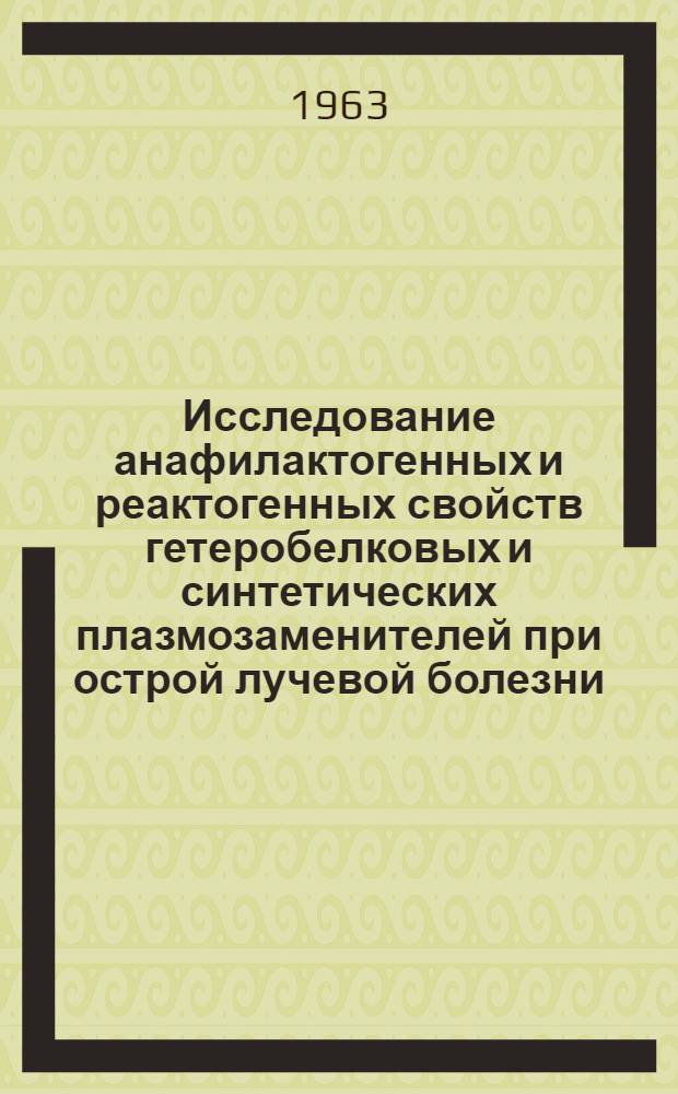 Исследование анафилактогенных и реактогенных свойств гетеробелковых и синтетических плазмозаменителей при острой лучевой болезни : Автореферат дис. на соискание учен. степени кандидата мед. наук