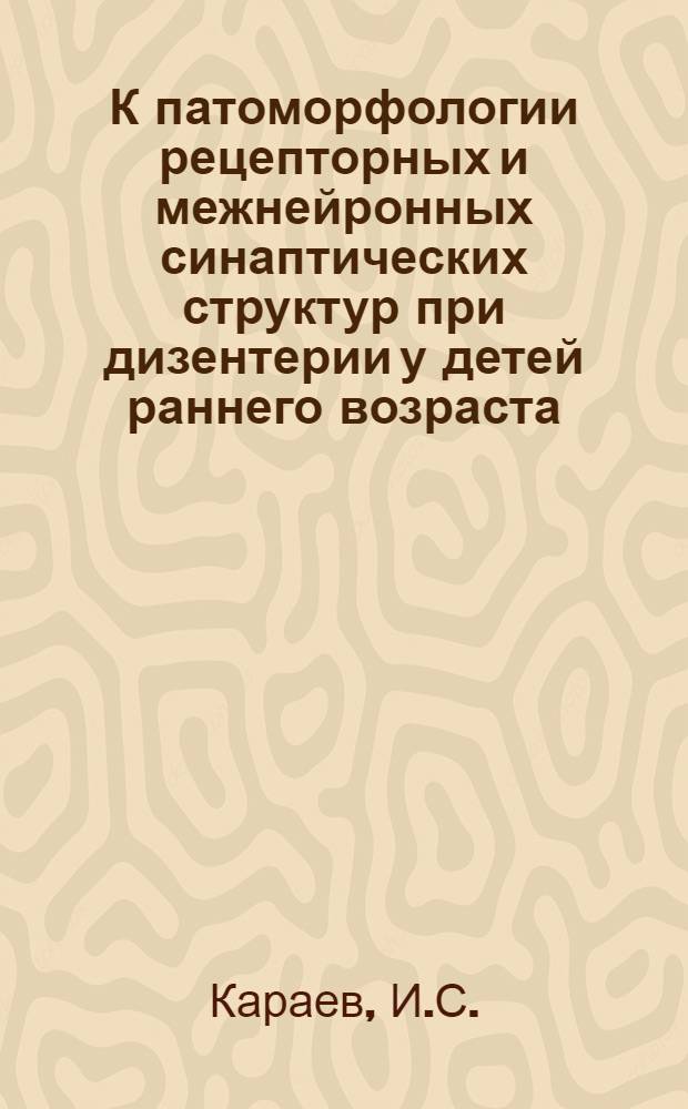 К патоморфологии рецепторных и межнейронных синаптических структур при дизентерии у детей раннего возраста : Автореферат дис. на соискание учен. степени кандидата мед. наук