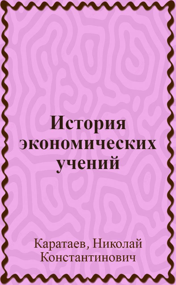 История экономических учений (от возникновения марксизма до Великой Октябрьской революции) : Курс лекций
