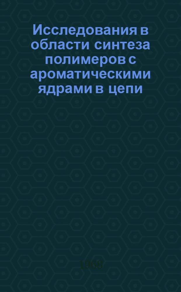 Исследования в области синтеза полимеров с ароматическими ядрами в цепи : Автореферат дис. на соискание учен. степени канд. хим. наук : (075)