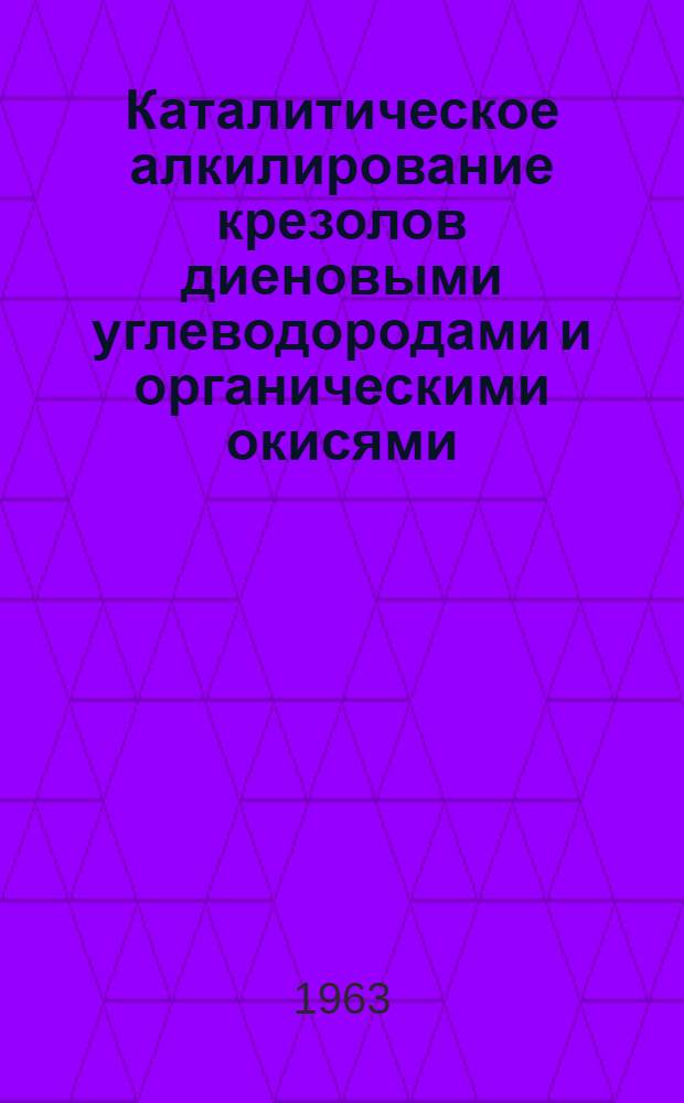 Каталитическое алкилирование крезолов диеновыми углеводородами и органическими окисями : Автореферат дис., представл. на соискание учен. степени кандидата хим. наук
